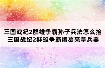 三国战纪2群雄争霸孙子兵法怎么捡 三国战纪2群雄争霸诸葛亮拿兵器